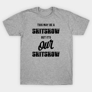 This may be a shitshow, but it's our shitshow T-Shirt